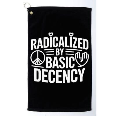 Radicalized By Basic Decency Protest Resist Persist Golf Towel