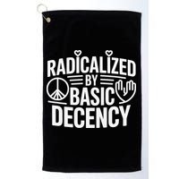 Radicalized By Basic Decency Protest Resist Persist Golf Towel