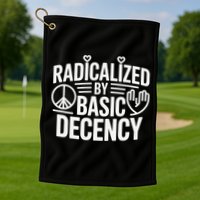 Radicalized By Basic Decency Protest Resist Persist Golf Towel