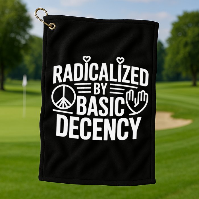 Radicalized By Basic Decency Protest Resist Persist Golf Towel