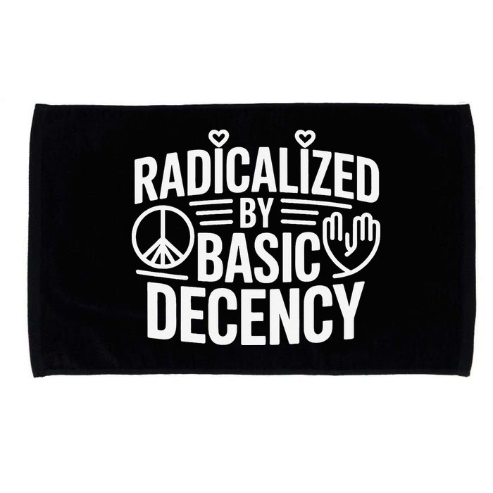 Radicalized By Basic Decency Protest Resist Persist Microfiber Hand Towel