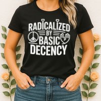 Radicalized By Basic Decency Protest Resist Persist Womens T-Shirt