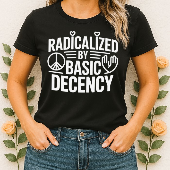 Radicalized By Basic Decency Protest Resist Persist Womens T-Shirt