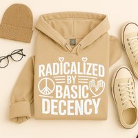 Radicalized By Basic Decency Protest Resist Persist Hoodie