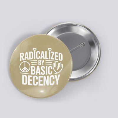 Radicalized By Basic Decency Protest Resist Persist Button