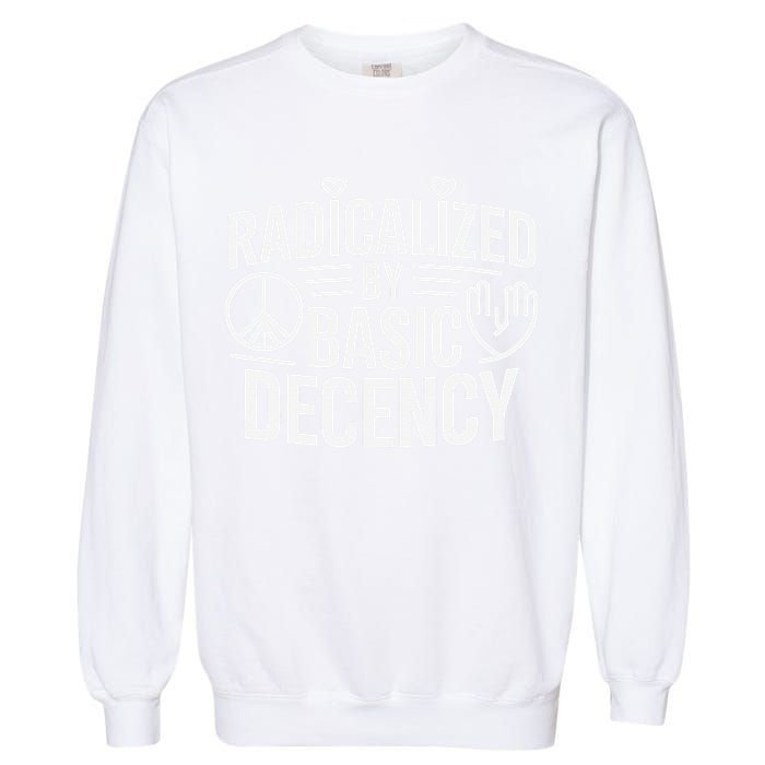 Radicalized By Basic Decency Protest Resist Persist Garment-Dyed Sweatshirt