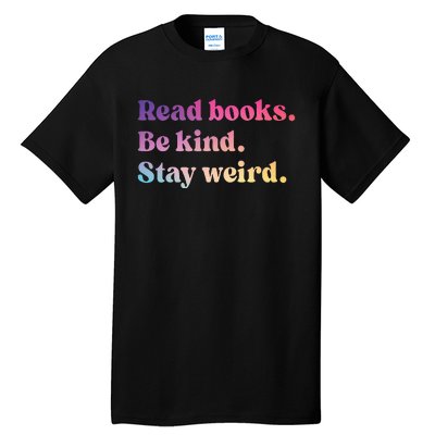 Read Books Be Kind Stay Weird Funny Book Lover Tall T-Shirt