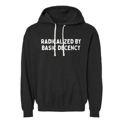 Radicalized By Basic Decency Funny Social Democracy Garment-Dyed Fleece Hoodie