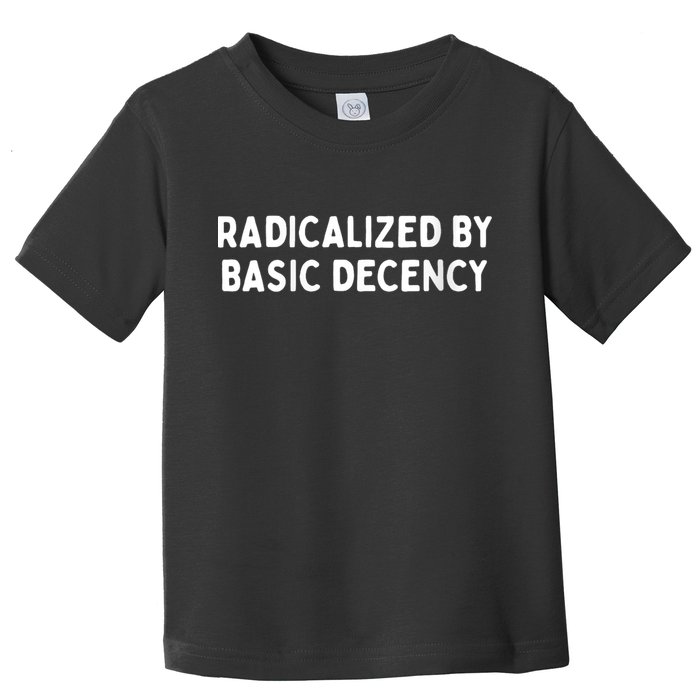 Radicalized By Basic Decency Funny Social Democracy Toddler T-Shirt