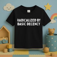 Radicalized By Basic Decency Funny Social Democracy Toddler T-Shirt