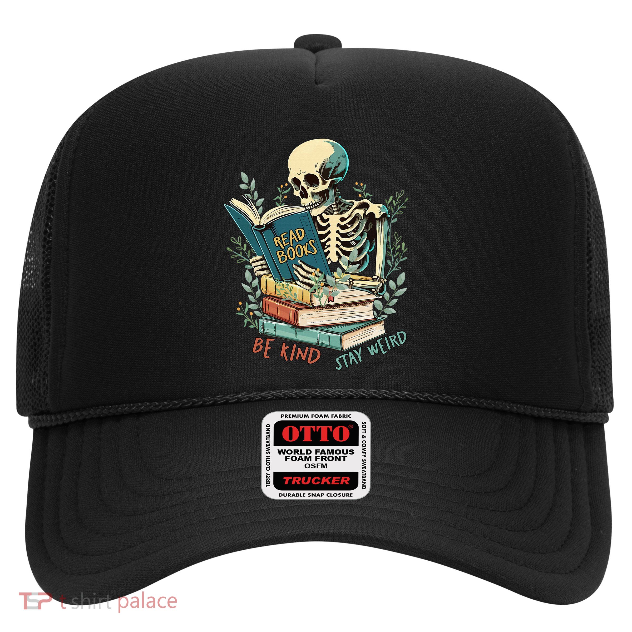 Read Books Be Kind Stay Weird Funny Skeleton Book Lover Trucker Hat