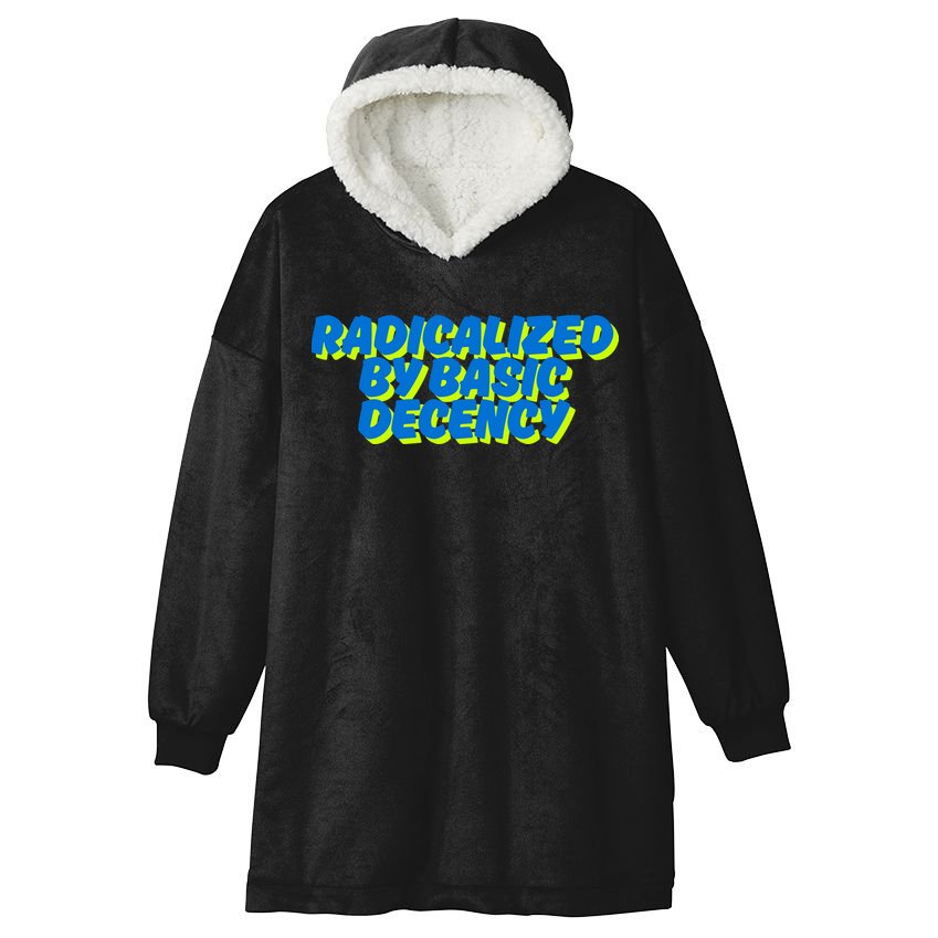 Radicalized By Basic Decency Hooded Wearable Blanket