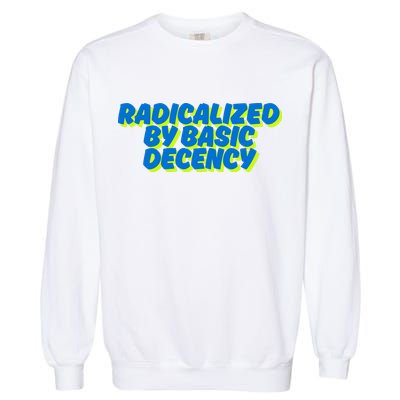 Radicalized By Basic Decency Garment-Dyed Sweatshirt