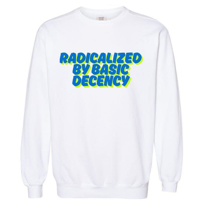 Radicalized By Basic Decency Garment-Dyed Sweatshirt