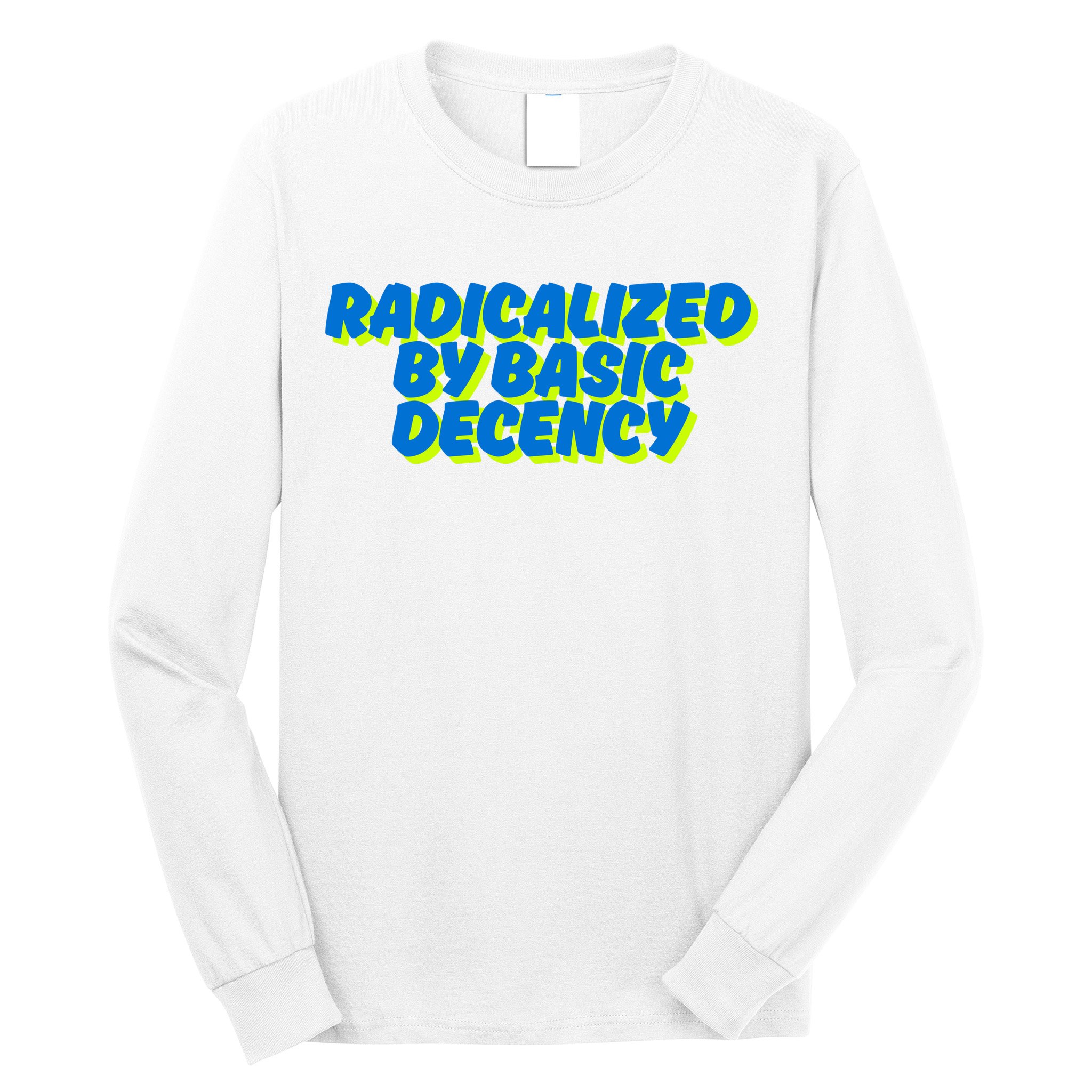 Radicalized By Basic Decency Long Sleeve Shirt