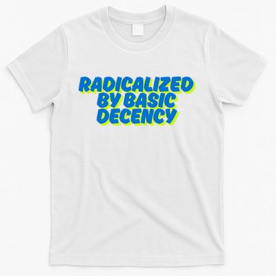 Radicalized By Basic Decency T-Shirt