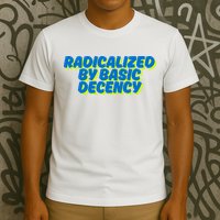 Radicalized By Basic Decency T-Shirt