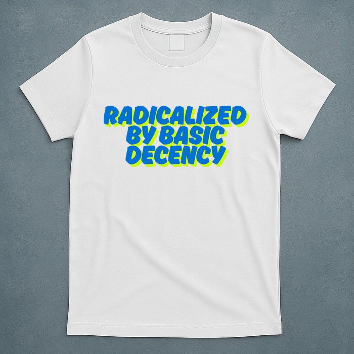 Radicalized By Basic Decency T-Shirt