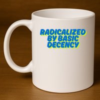 Radicalized By Basic Decency 11oz C Handle Ceramic Mug