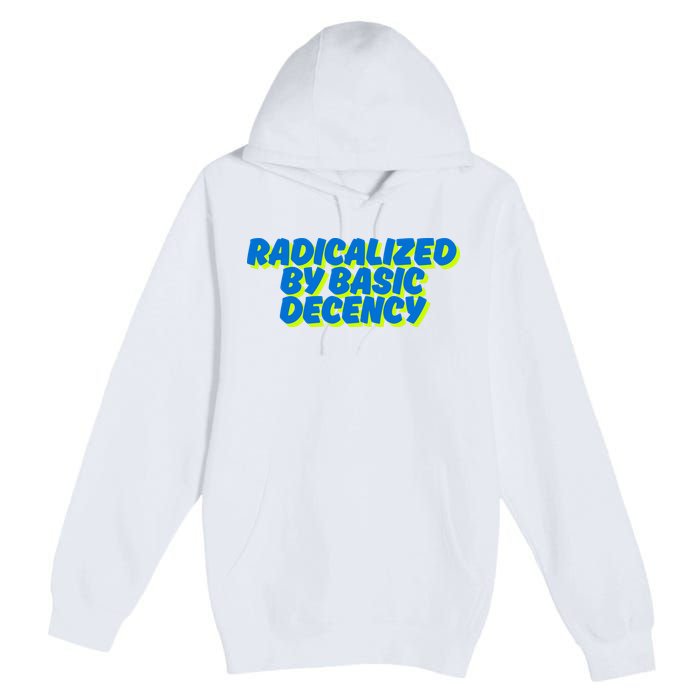 Radicalized By Basic Decency Premium Pullover Hoodie