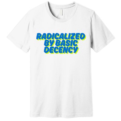 Radicalized By Basic Decency Premium T-Shirt