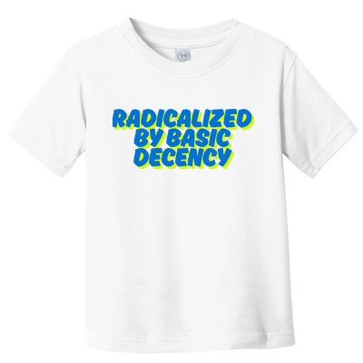 Radicalized By Basic Decency Toddler T-Shirt