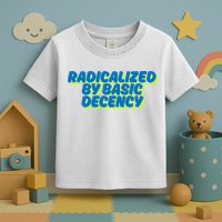 Radicalized By Basic Decency Toddler T-Shirt