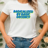 Radicalized By Basic Decency Womens T-Shirt