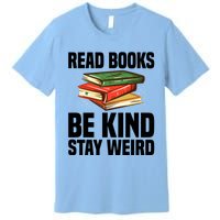 Read Books Be Kind Stay Weird Funny Bookish Nerd Worm Lover Gift Premium T-Shirt