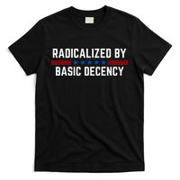 Radicalized By Basic Decency Funny Quote T-Shirt