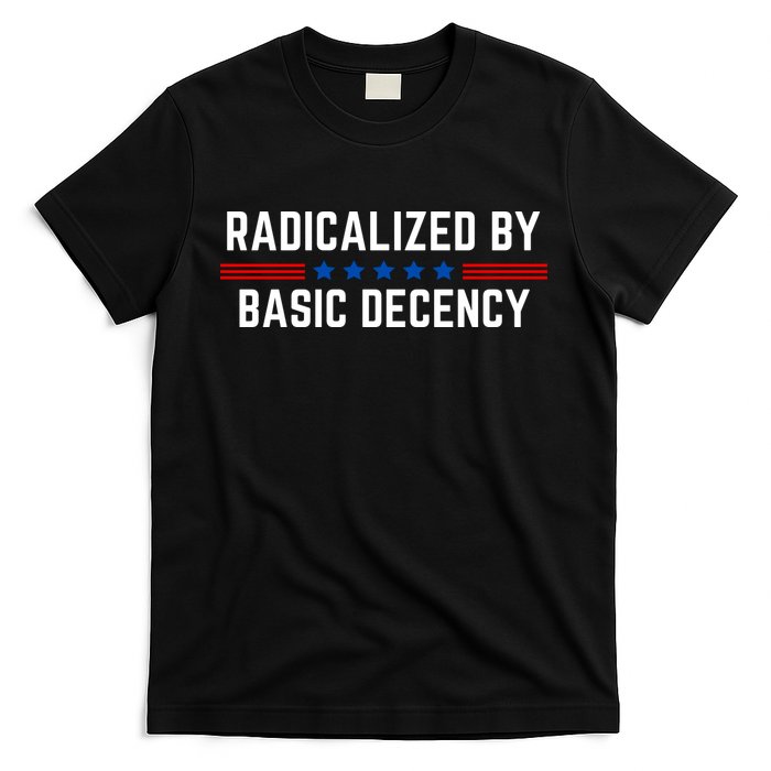 Radicalized By Basic Decency Funny Quote T-Shirt
