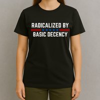 Radicalized By Basic Decency Funny Quote T-Shirt