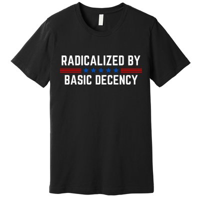 Radicalized By Basic Decency Funny Quote Premium T-Shirt