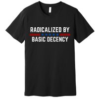 Radicalized By Basic Decency Funny Quote Premium T-Shirt