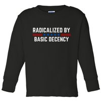 Radicalized By Basic Decency Funny Quote Toddler Long Sleeve Shirt