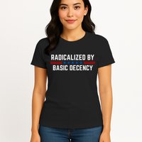 Radicalized By Basic Decency Funny Quote Womens T-Shirt