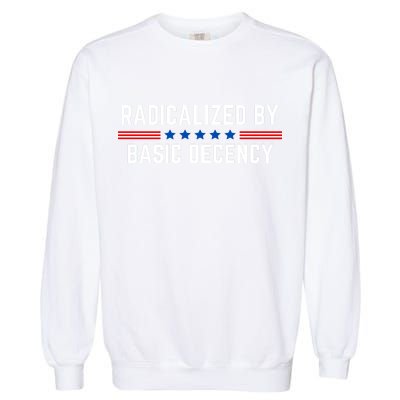 Radicalized By Basic Decency Funny Quote Garment-Dyed Sweatshirt