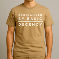 Radicalized By Basic Decency T-Shirt