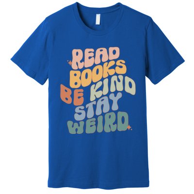 Read Books Be Kind Stay Weird Reading Book Lover Bookish Funny Gift Premium T-Shirt