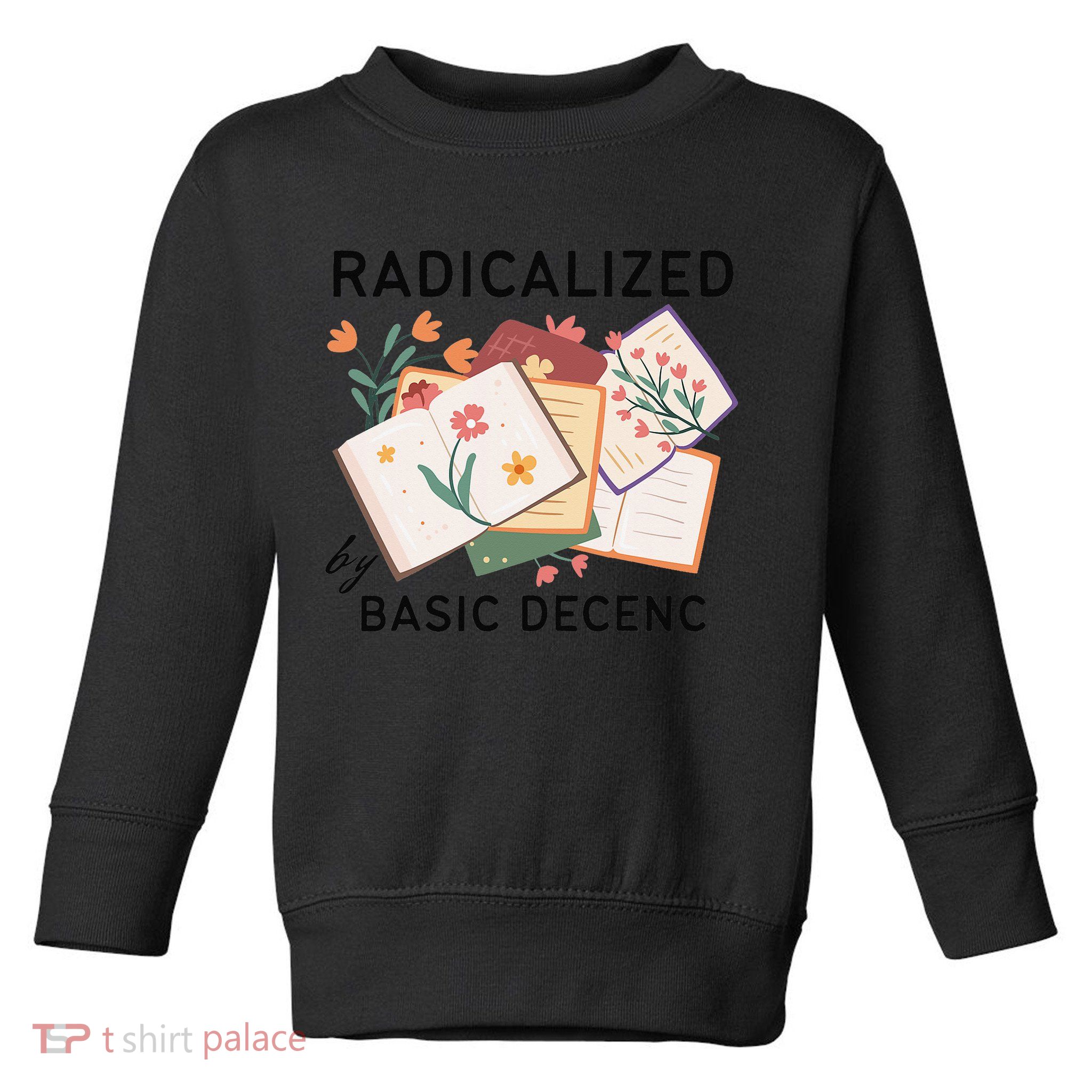 Radicalized By Basic Decency Book Flower Toddler Sweatshirt