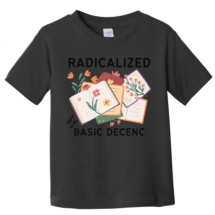 Radicalized By Basic Decency Book Flower Toddler T-Shirt
