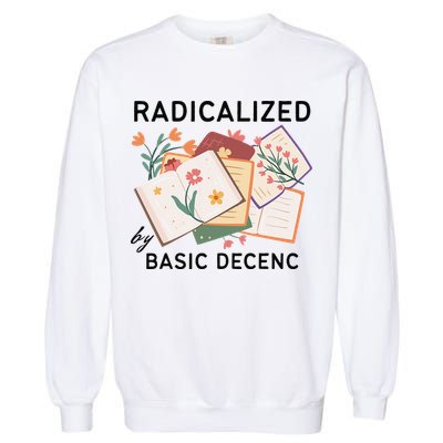 Radicalized By Basic Decency Book Flower Garment-Dyed Sweatshirt