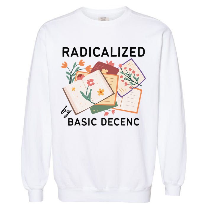 Radicalized By Basic Decency Book Flower Garment-Dyed Sweatshirt