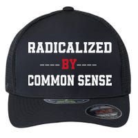Radicalized By Common Sense Truth Logic And Free Thinkin Flexfit Unipanel Trucker Cap