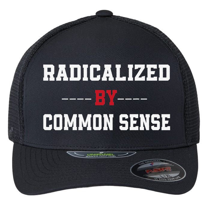 Radicalized By Common Sense Truth Logic And Free Thinkin Flexfit Unipanel Trucker Cap