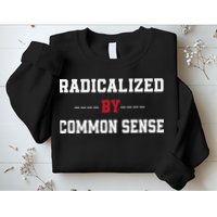 Radicalized By Common Sense Truth Logic And Free Thinkin Sweatshirt