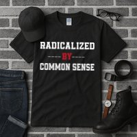 Radicalized By Common Sense Truth Logic And Free Thinkin Tall T-Shirt