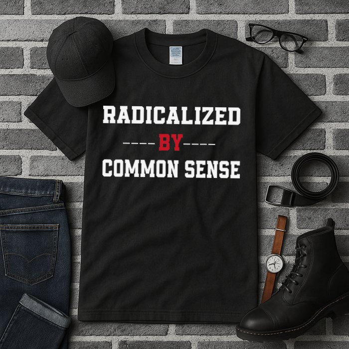 Radicalized By Common Sense Truth Logic And Free Thinkin Tall T-Shirt