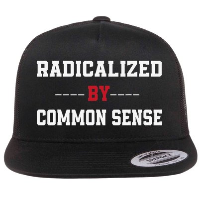 Radicalized By Common Sense Truth Logic And Free Thinkin Flat Bill Trucker Hat