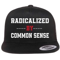Radicalized By Common Sense Truth Logic And Free Thinkin Flat Bill Trucker Hat